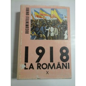1918 LA  ROMANI * DOCUMENTELE  UNIRII * UNIREA  TRANSILVANIEI  CU  ROMANIA  1 DECEMBRIE 1918  volumul X